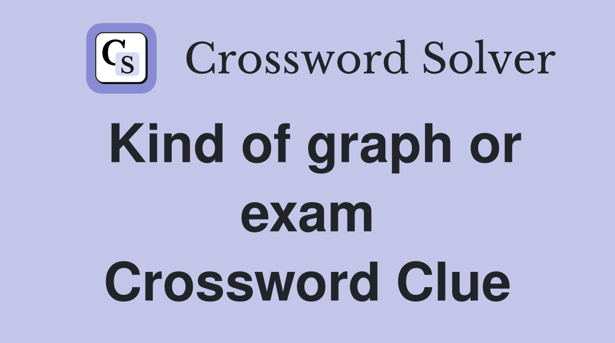 Kind of graph or exam Crossword Clue