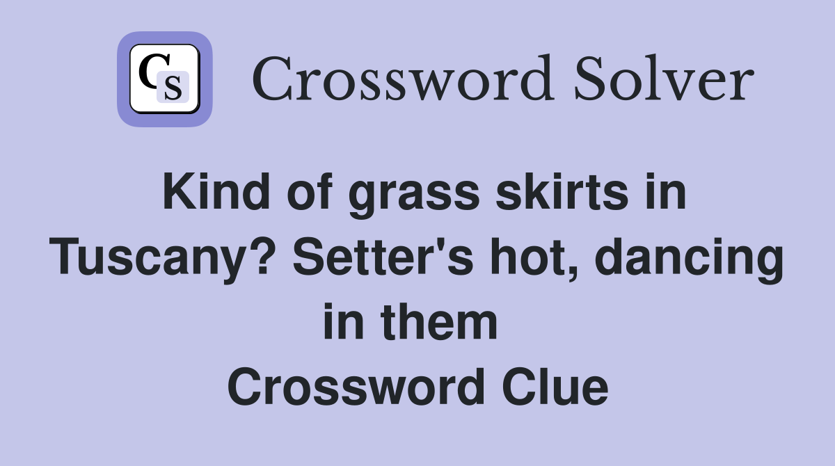 Kind of grass skirts in Tuscany? Setter's hot, dancing in them  Crossword Clue