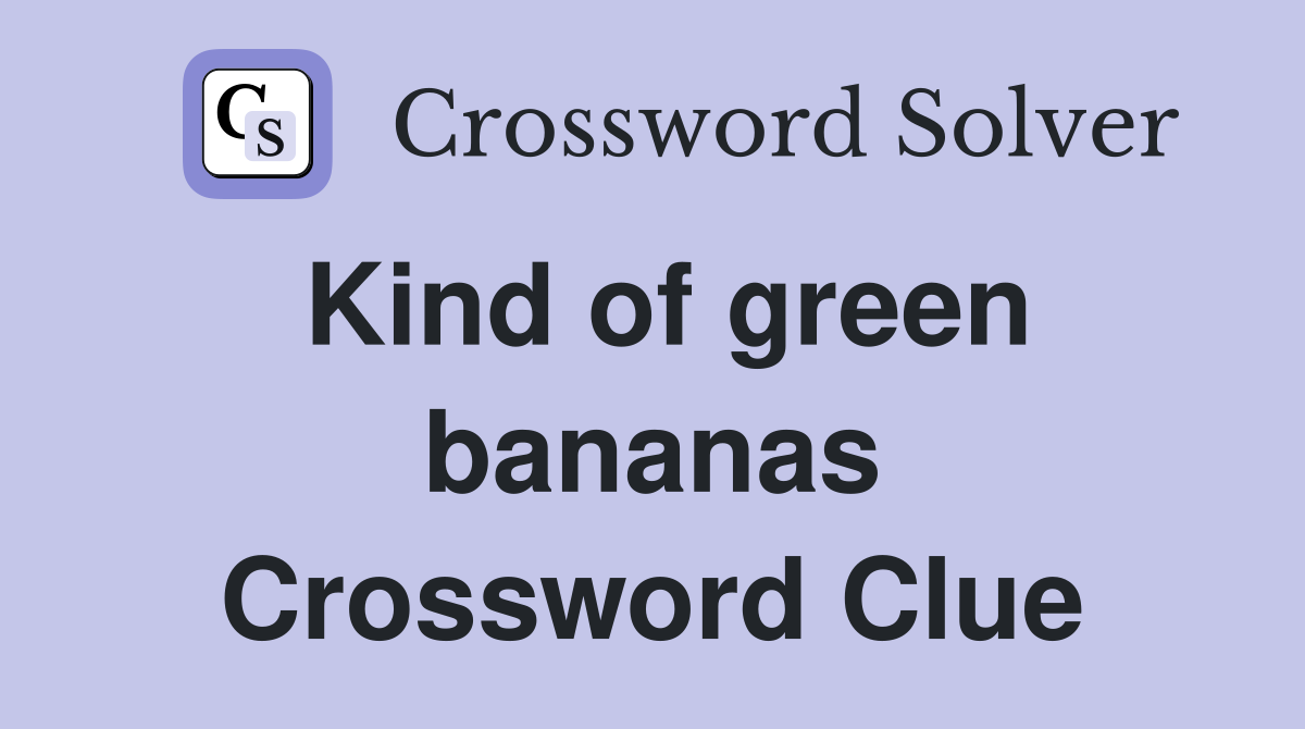 Kind of green bananas Crossword Clue