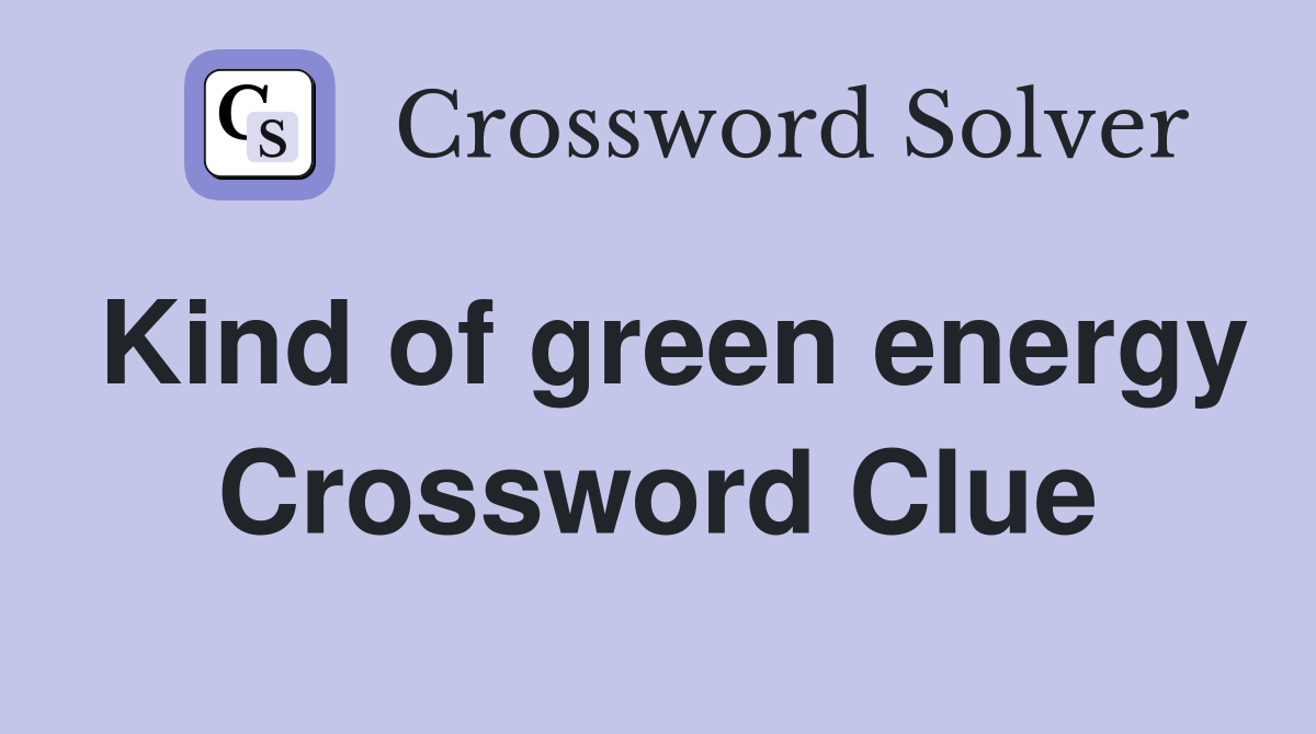 Kind of green energy Crossword Clue