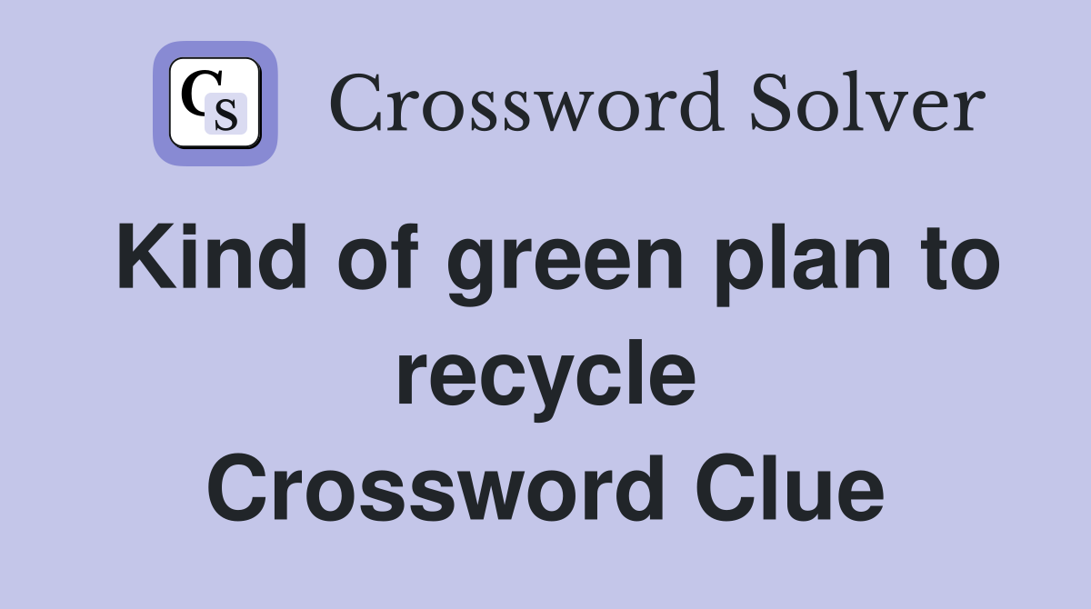Kind of green plan to recycle Crossword Clue