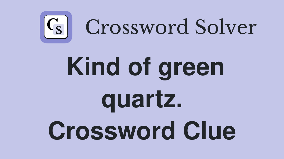 Kind of green quartz. Crossword Clue