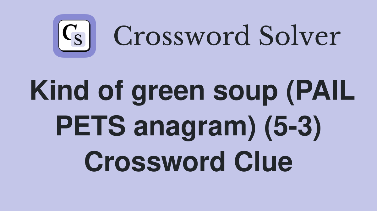 Kind of green soup (PAIL PETS anagram) (5-3) Crossword Clue