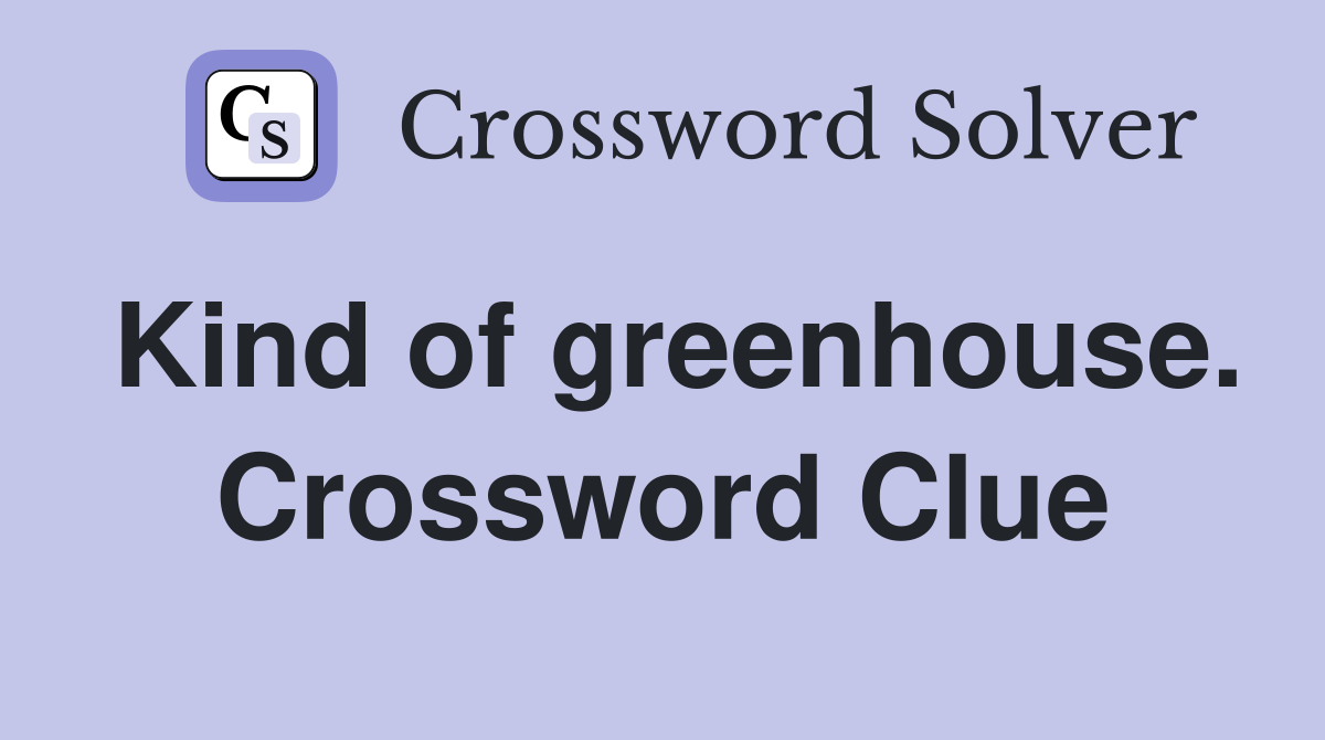Kind of greenhouse. Crossword Clue