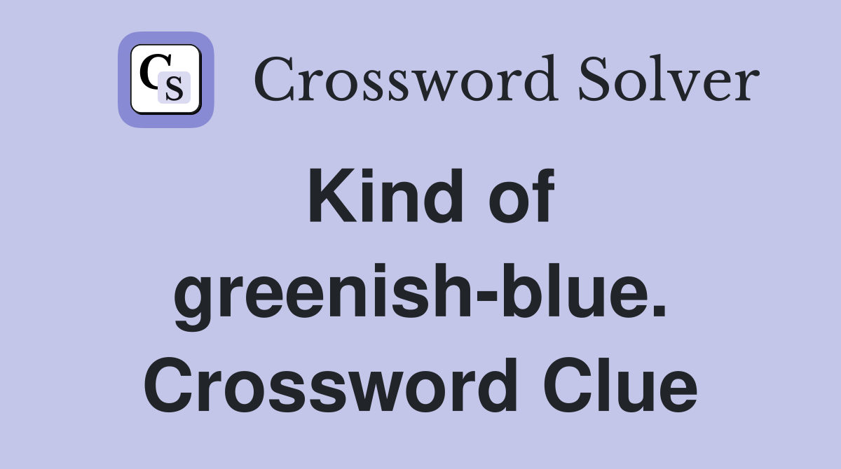 Kind of greenish-blue. Crossword Clue