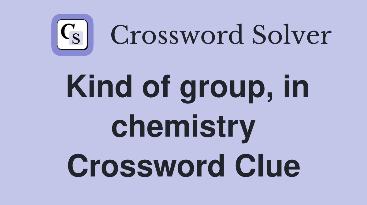 Kind of group, in chemistry Crossword Clue