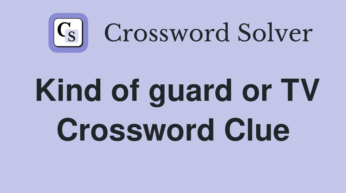 Kind of guard or TV Crossword Clue