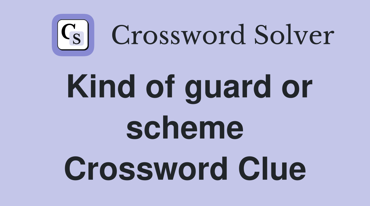 Kind of guard or scheme Crossword Clue