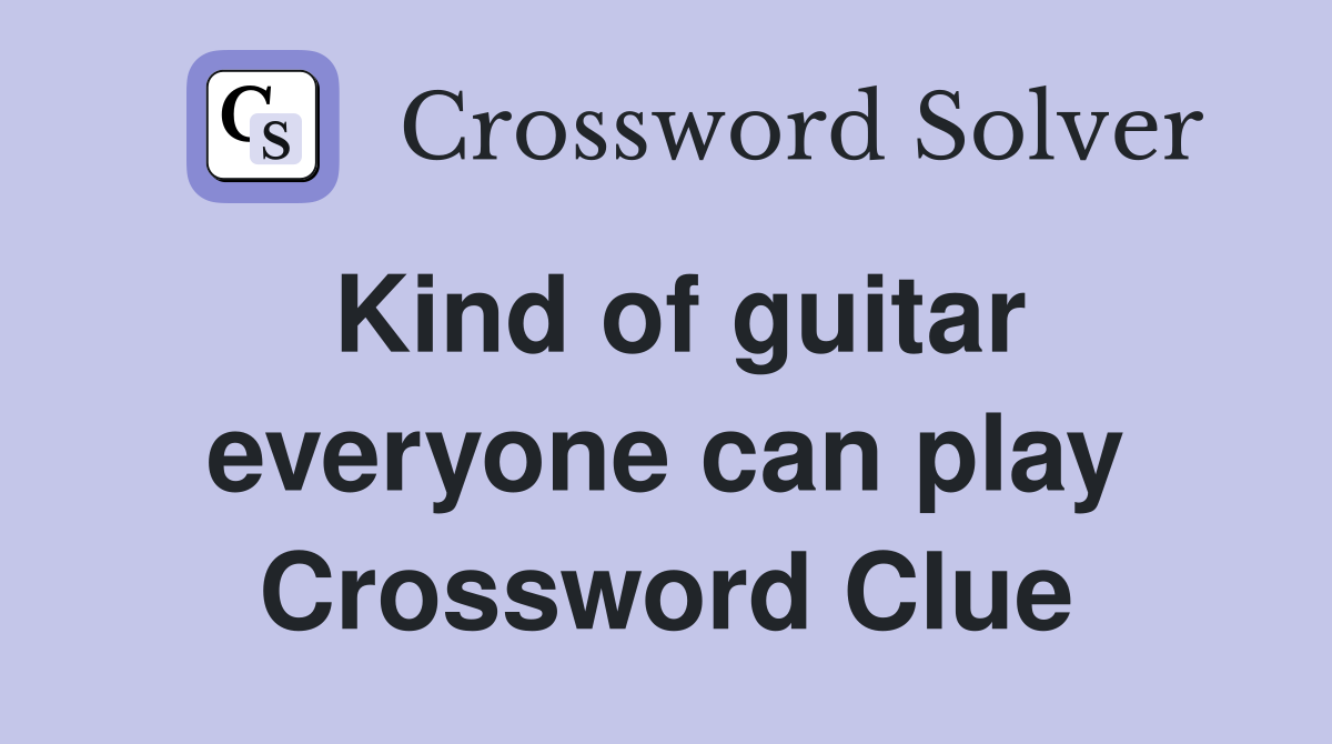 Kind of guitar everyone can play Crossword Clue