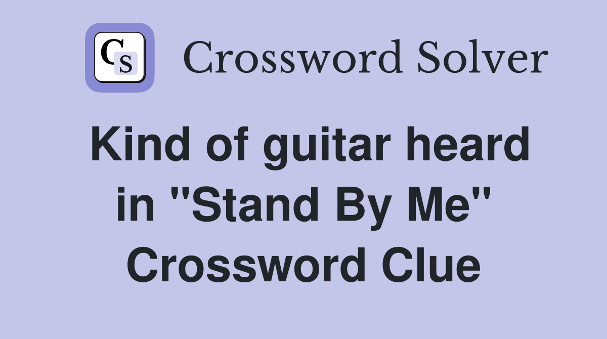 Kind of guitar heard in "Stand By Me" Crossword Clue