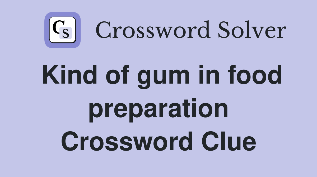 Kind of gum in food preparation Crossword Clue