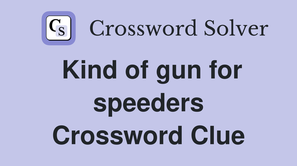 Kind of gun for speeders Crossword Clue