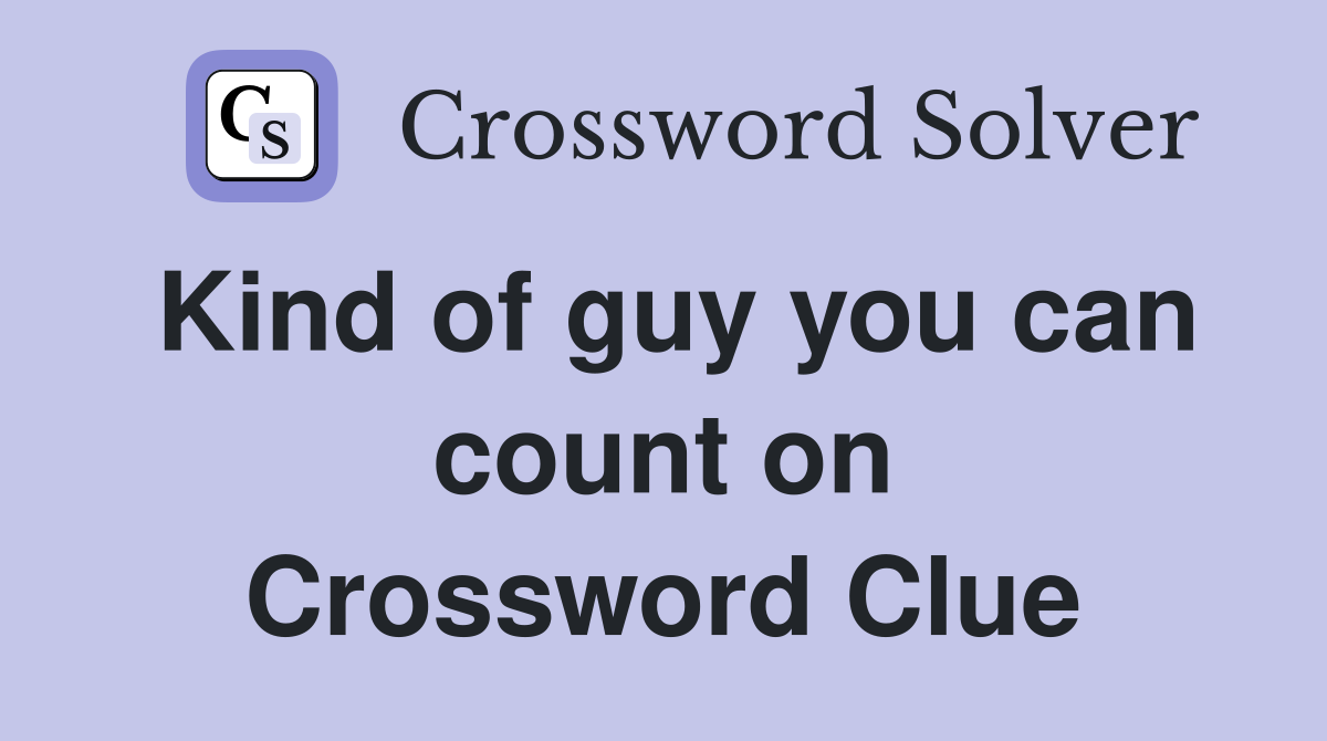 Kind of guy you can count on Crossword Clue