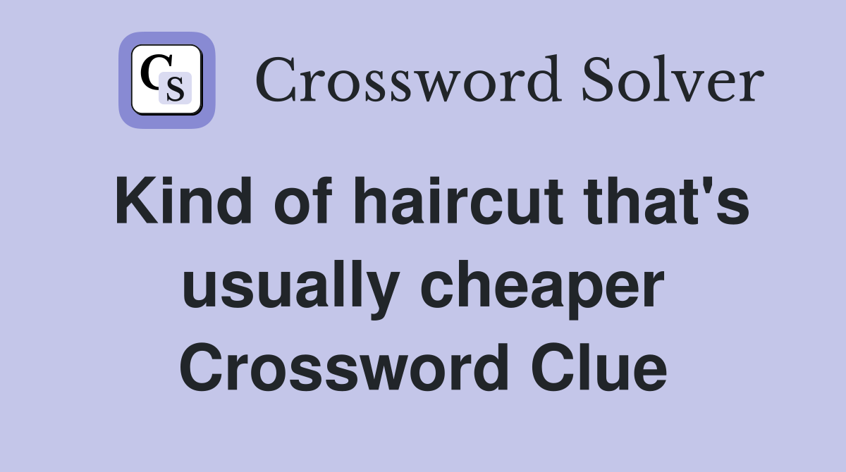 Kind of haircut that's usually cheaper Crossword Clue