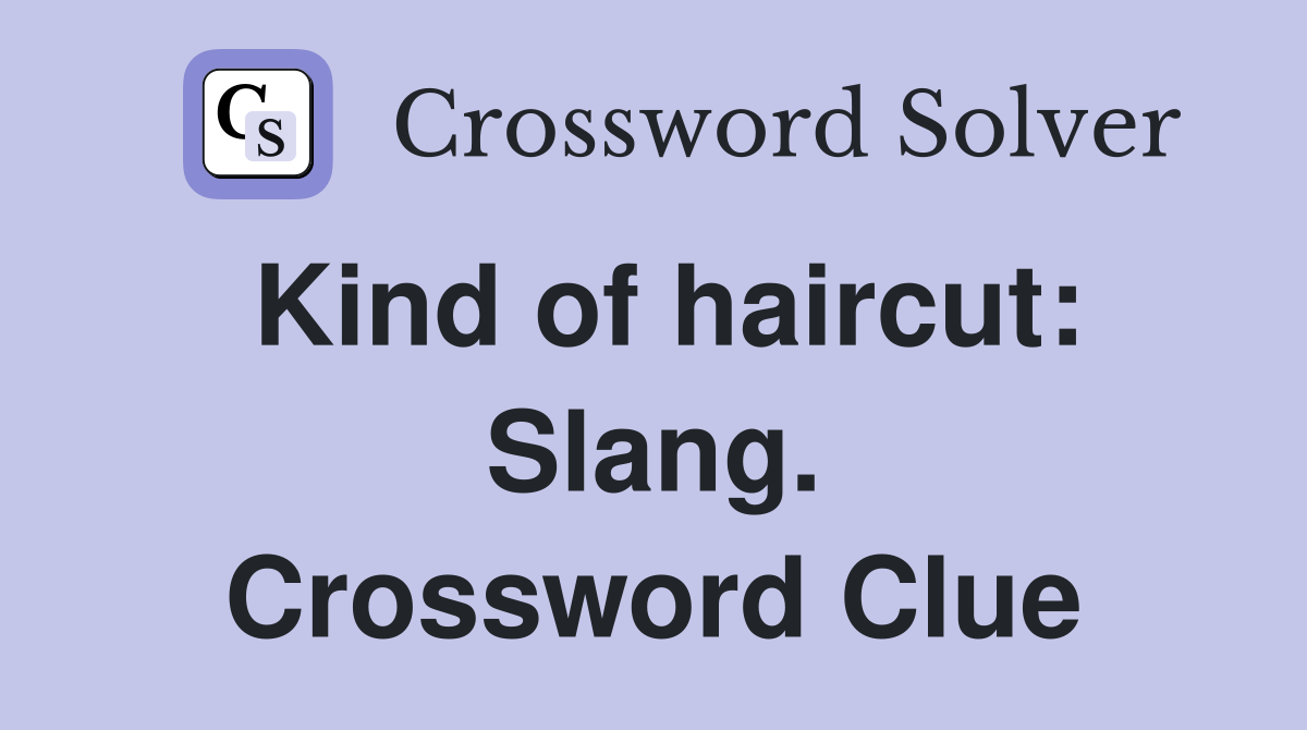 Kind of haircut: Slang. Crossword Clue