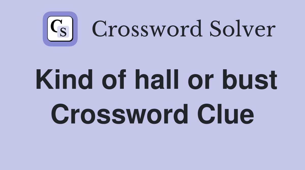 Kind of hall or bust Crossword Clue