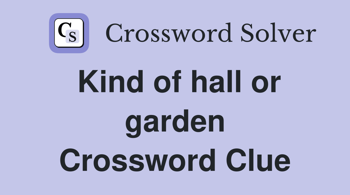 Kind of hall or garden Crossword Clue