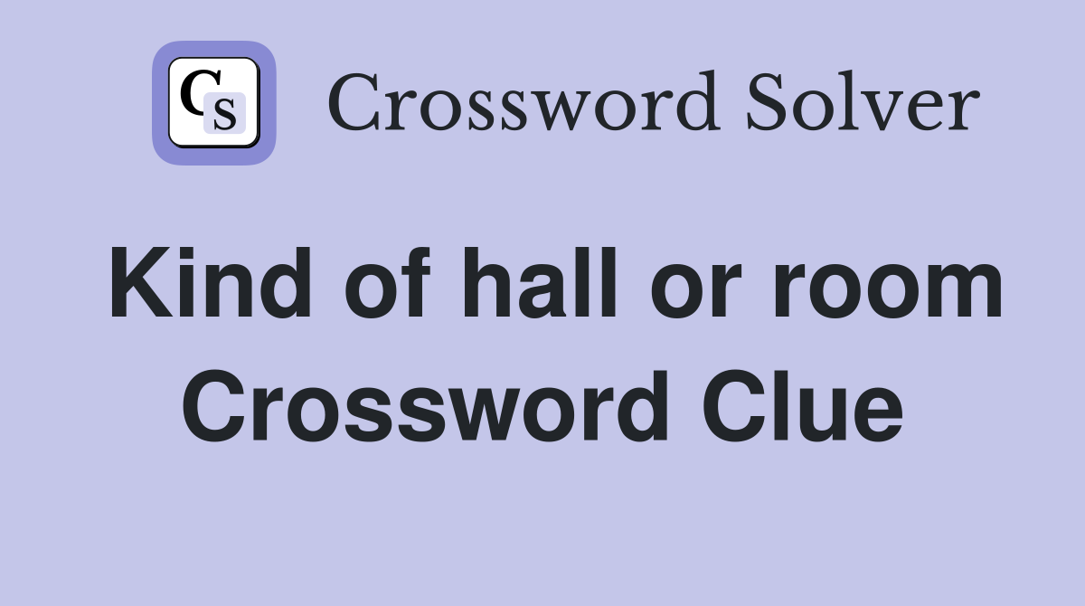 Kind of hall or room Crossword Clue