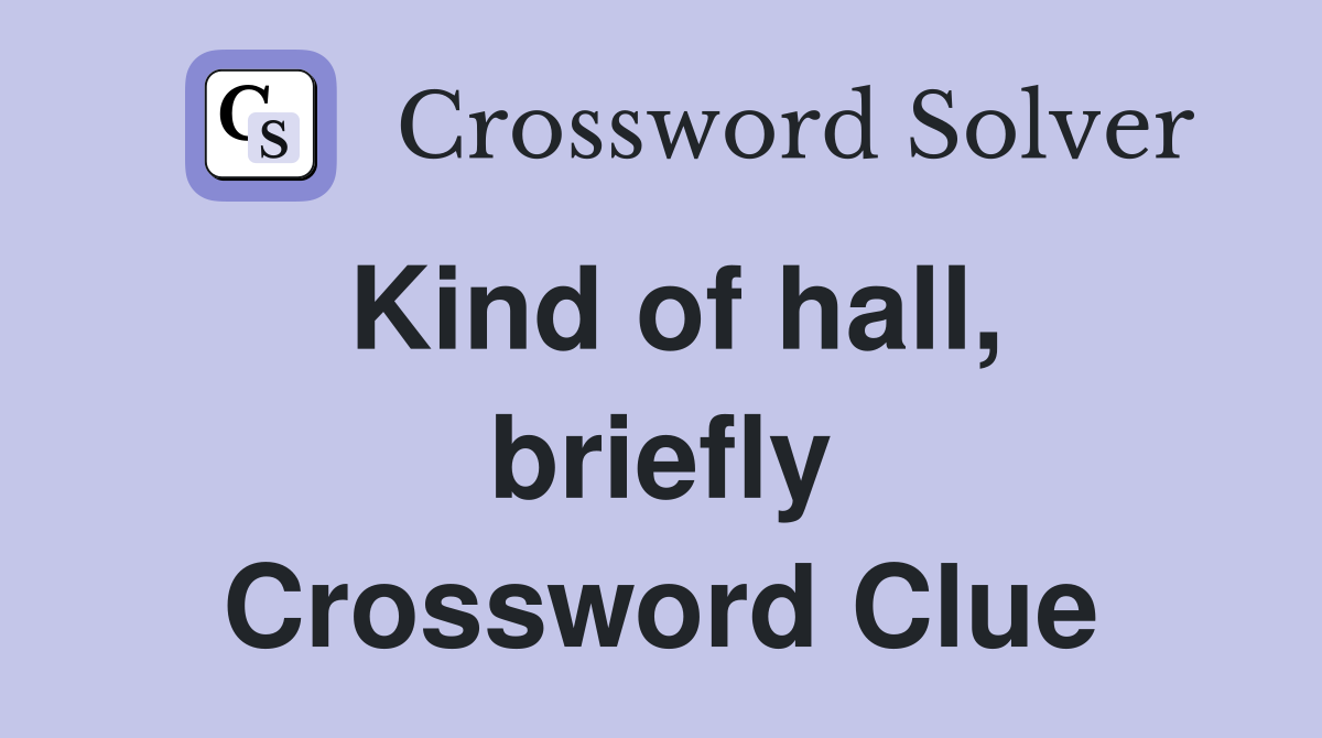 Kind of hall, briefly Crossword Clue