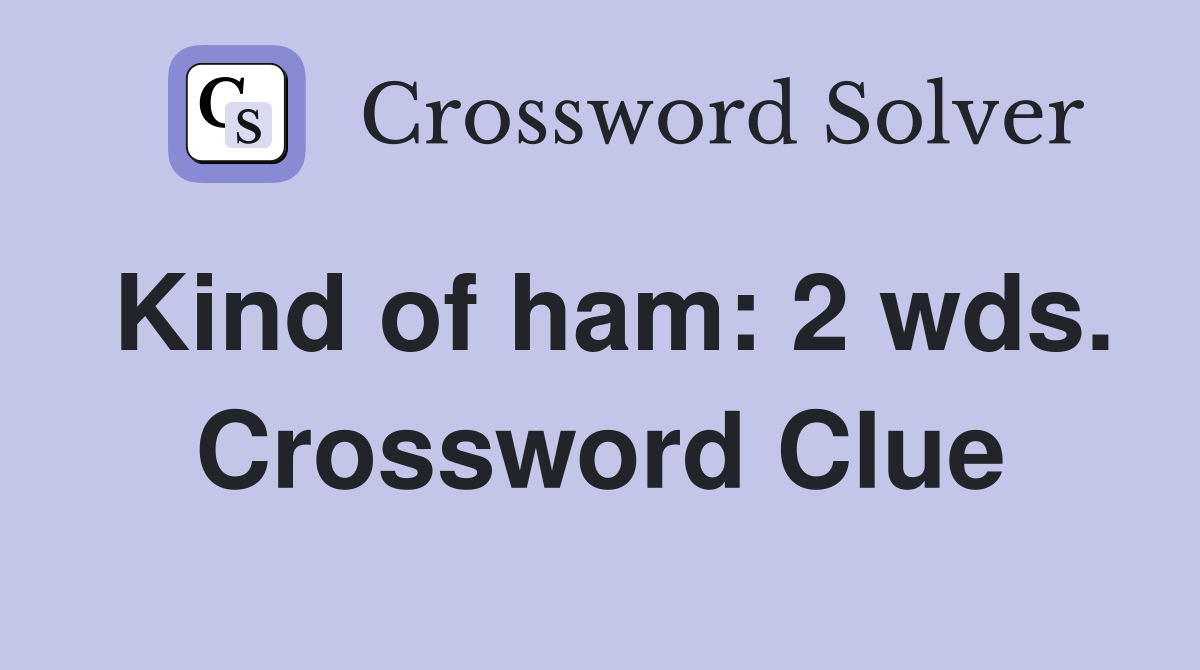 Kind of ham: 2 wds. Crossword Clue