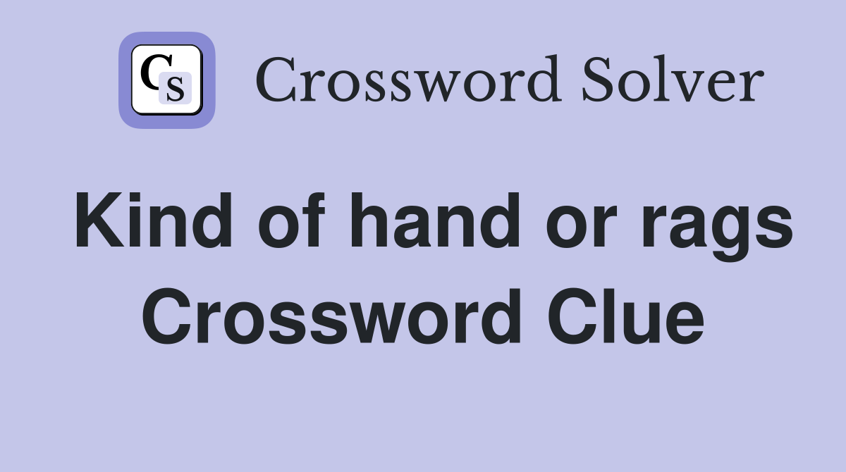 Kind of hand or rags Crossword Clue