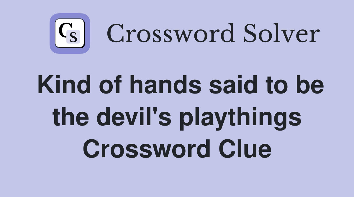 Kind of hands said to be the devil's playthings Crossword Clue