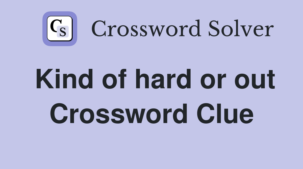 Kind of hard or out Crossword Clue