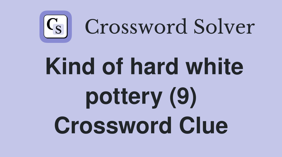Kind of hard white pottery (9) Crossword Clue