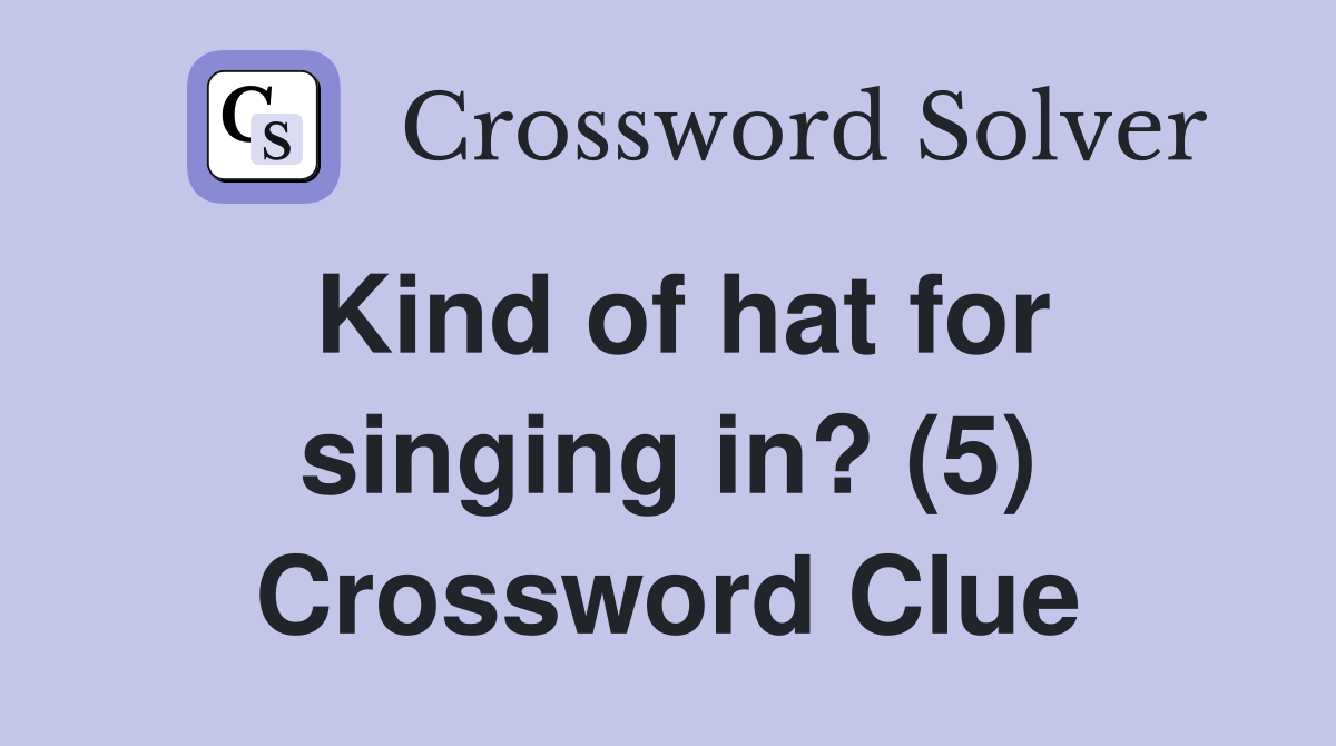 Kind of hat for singing in? (5) Crossword Clue