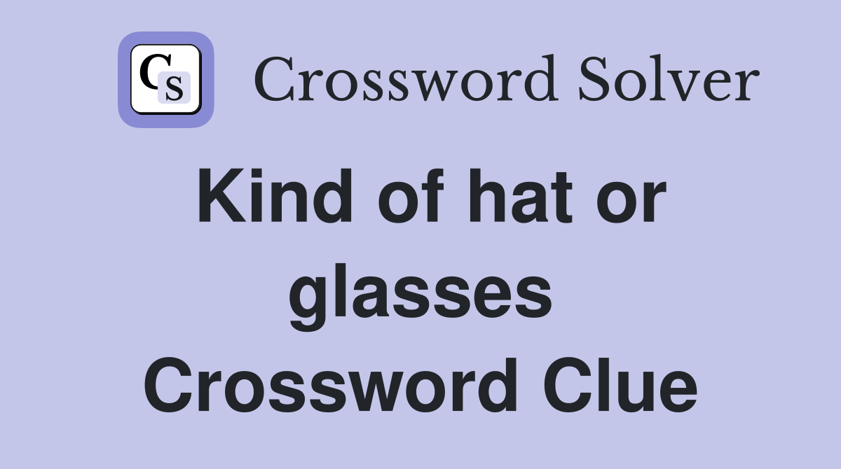 Kind of hat or glasses Crossword Clue