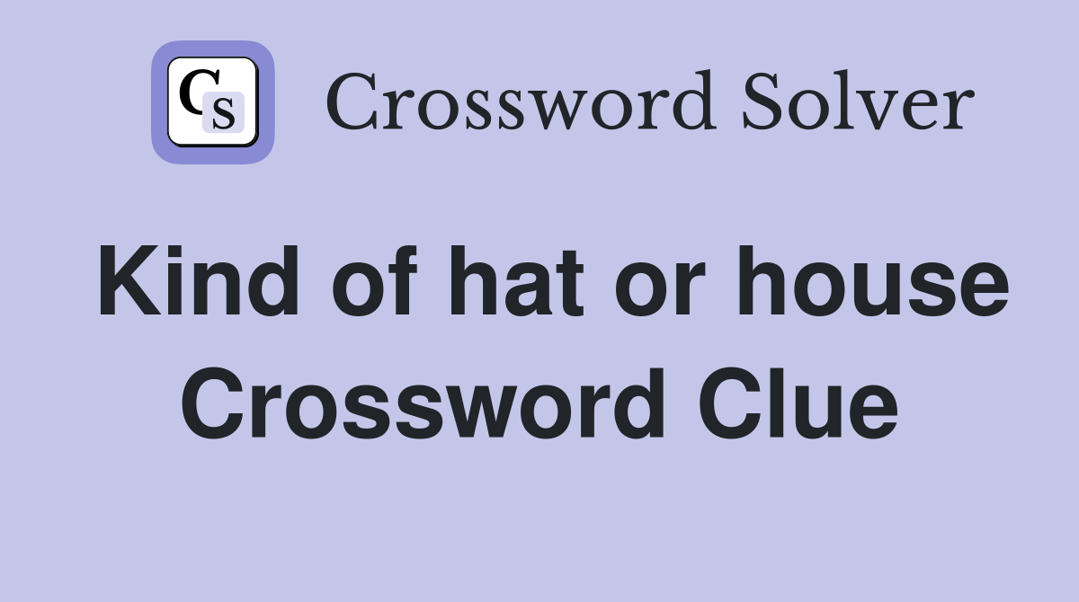 Kind of hat or house Crossword Clue