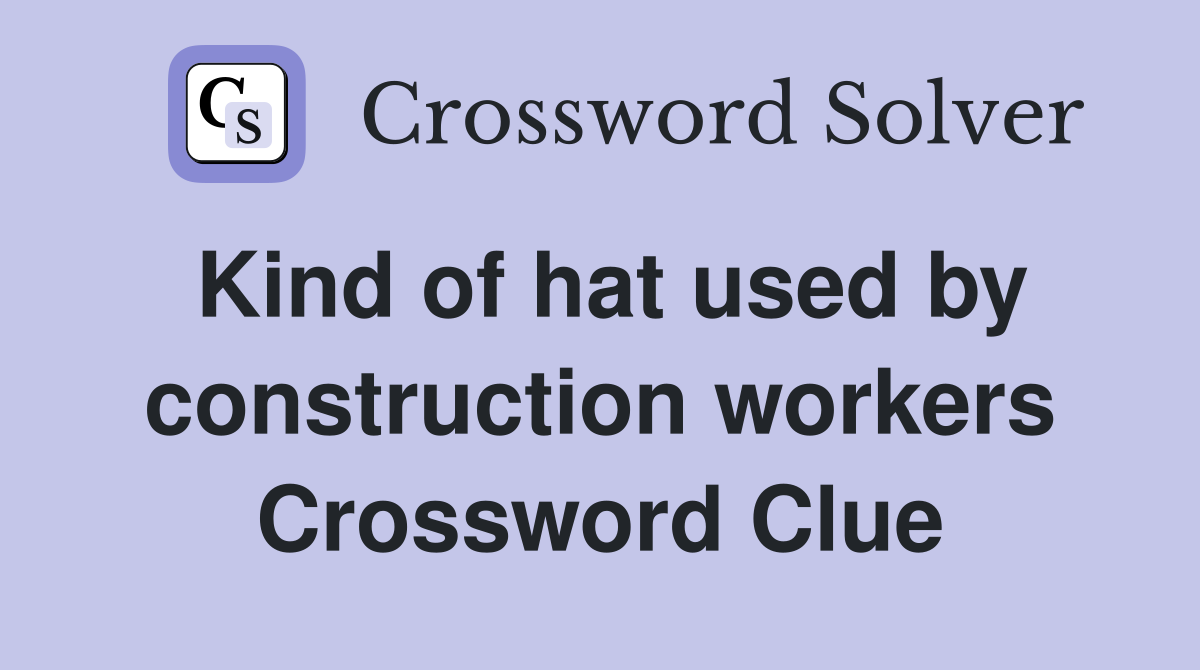 Kind of hat used by construction workers Crossword Clue