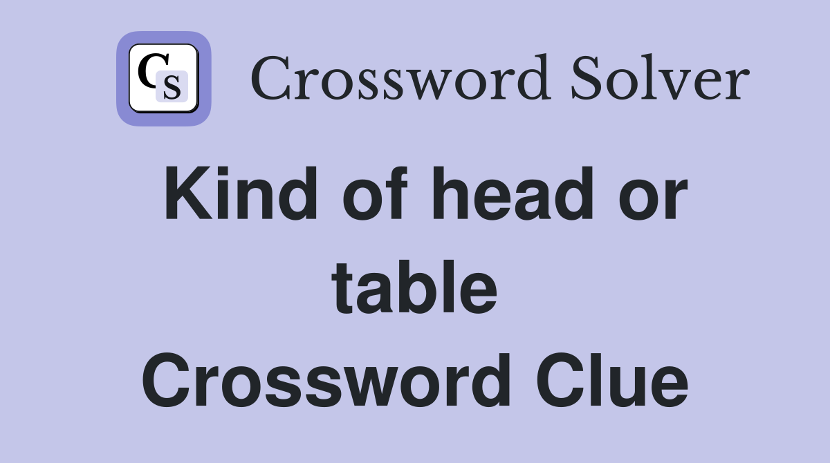 Kind of head or table Crossword Clue