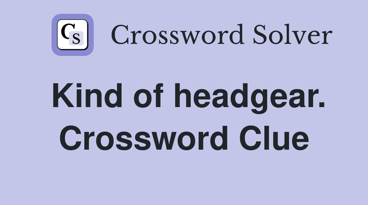 Kind of headgear. Crossword Clue