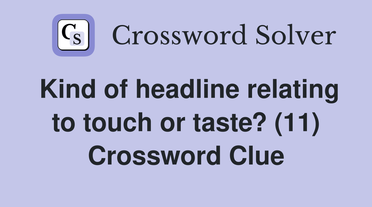 Kind of headline relating to touch or taste? (11) Crossword Clue