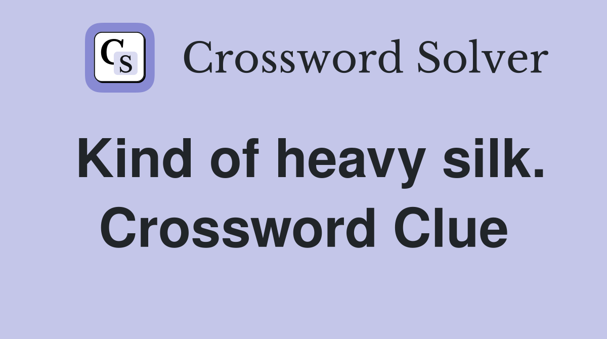 Kind of heavy silk. Crossword Clue