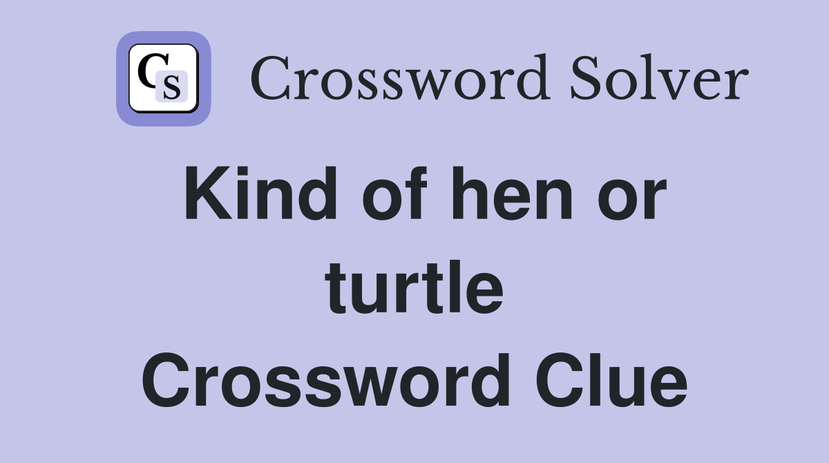 Kind of hen or turtle Crossword Clue