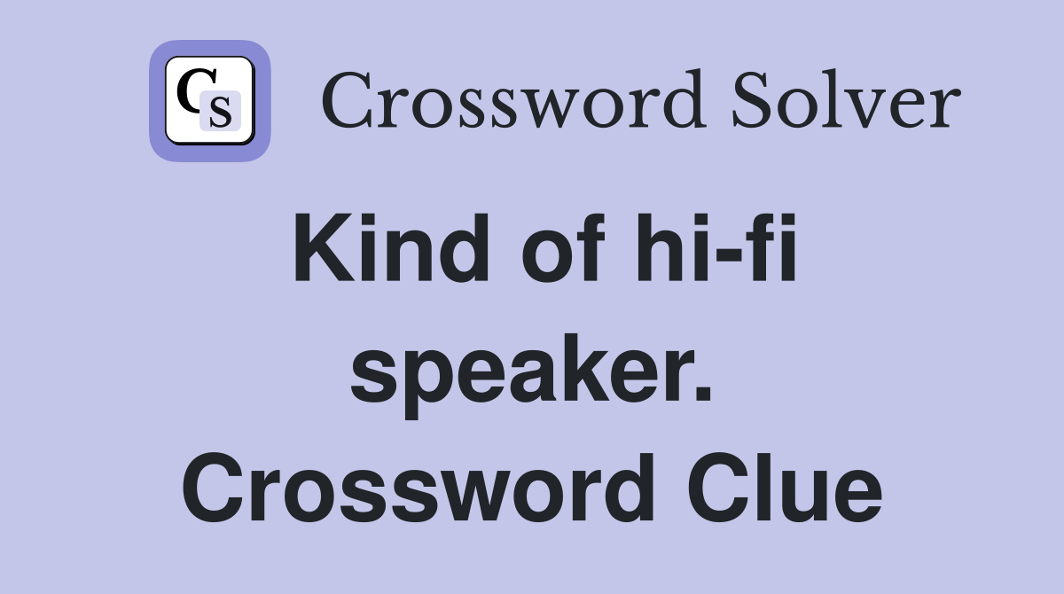 Kind of hi-fi speaker. Crossword Clue