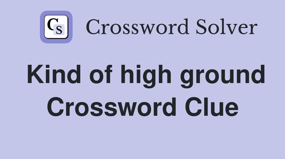 Kind of high ground Crossword Clue