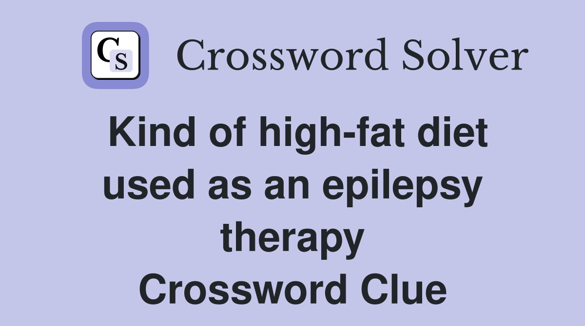 Kind of high-fat diet used as an epilepsy therapy Crossword Clue