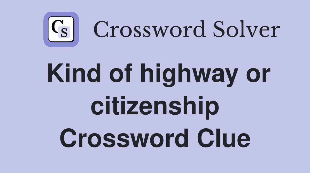 Kind of highway or citizenship Crossword Clue
