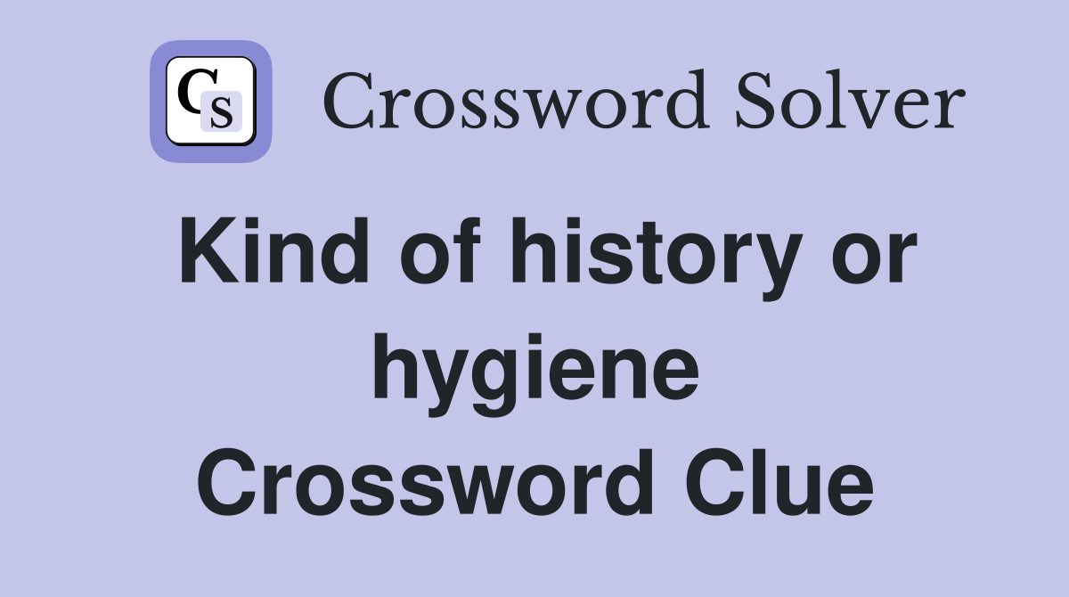 Kind of history or hygiene Crossword Clue