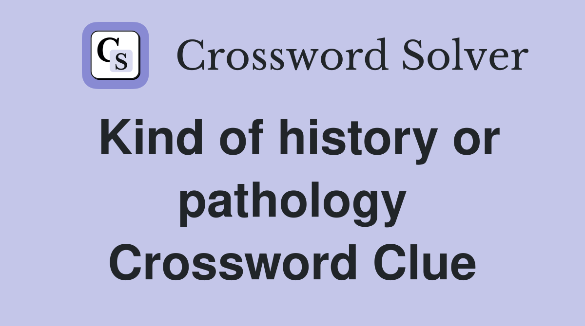 Kind of history or pathology Crossword Clue