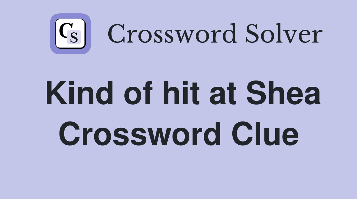 Kind of hit at Shea Crossword Clue