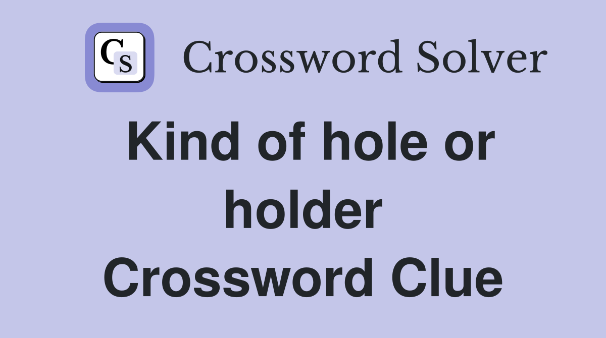 Kind of hole or holder Crossword Clue