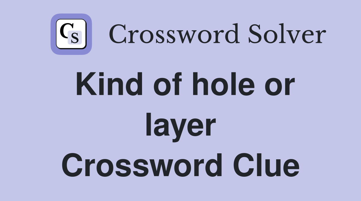 Kind of hole or layer Crossword Clue