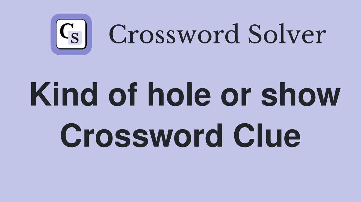 Kind of hole or show Crossword Clue