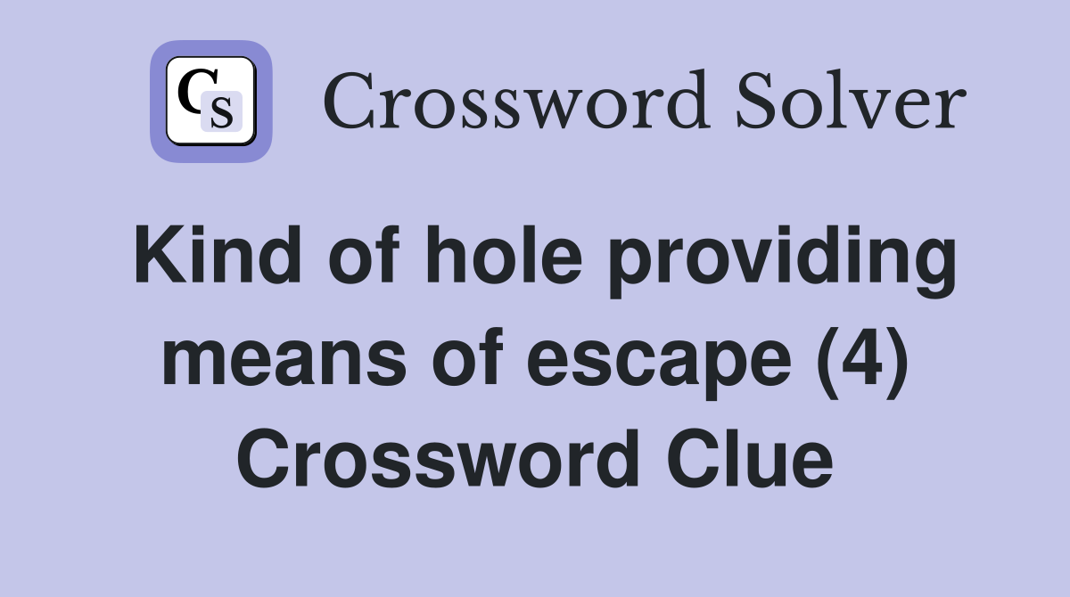 Kind of hole providing means of escape (4) Crossword Clue