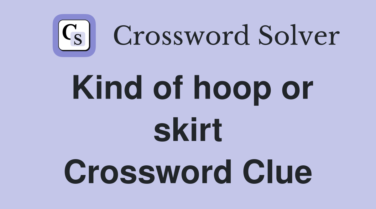Kind of hoop or skirt Crossword Clue