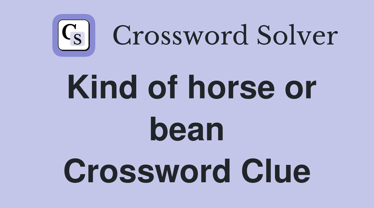 Kind of horse or bean Crossword Clue